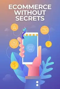 E-commerce without Secrets: How to Create and Manage a Profitable Online Store
