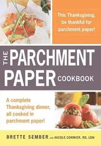 «A Parchment Paper Thanksgiving: A Holiday Sampler Menu from the Parchment Paper Cookbook» by Brette Sember