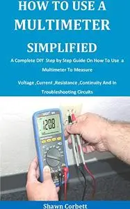 How To Use A Multimeter Simplified: A Complete DIY Step by Step Guide