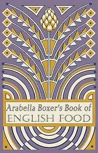 Arabella Boxer's Book of English Food: A Rediscovery of British Food From Before the War