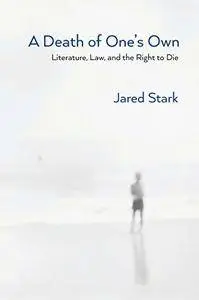 A Death of One's Own: Literature, Law, and the Right to Die