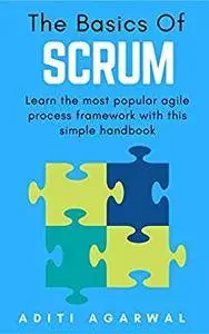 The Basics of SCRUM: A Simple Handbook to the Most Popular Agile Scrum Framework