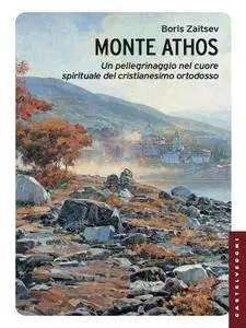 Boris Zaitsev - Monte Athos. Un pellegrinaggio nel cuore spirituale del cristianesimo ortodosso (Repost)