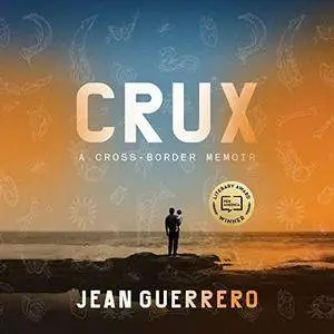 Crux: A Cross-Border Memoir [Audiobook]