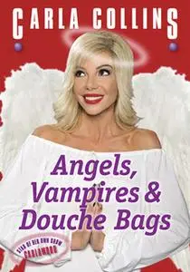 «Angels, Vampires & Douche Bags» by Carla Collins