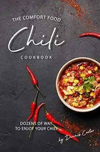 The Comfort Food Chili Cookbook: Dozens of Ways to Enjoy Your Chili