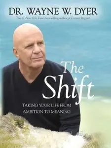 The Shift: Taking Your Life from Ambition to Meaning by Dr. Wayne W. Dyer