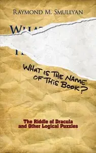 Raymond M. Smullyan - What Is the Name of This Book?: The Riddle of Dracula and Other Logical Puzzles
