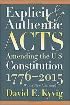 Explicit and Authentic Acts: Amending the U.S. Constitution 1776-2015?With a New Afterword [Repost]