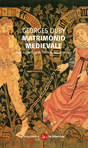 Georges Duby - Matrimonio medievale. Due modelli nella Francia del XII secolo (2014)