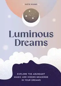 Luminous Dreams: Explore the Abundant Magic and Hidden Meanings in Your Dreams