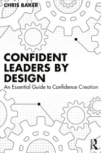 Confident Leaders By Design: An Essential Guide to Confidence Creation