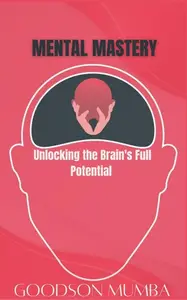 MENTAL MASTERY: UNLOCKING YOUR BRAIN'S FULL POTENTIAL