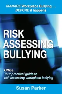 Risk Assessing Bullying: Manage Workplace Bullying... before it happens