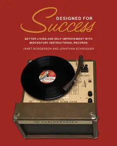 Designed for Success: Better Living and Self-Improvement with Midcentury Instructional Records (The MIT Press)