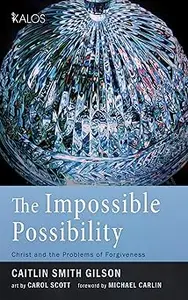 The Impossible Possibility: Christ and the Problems of Forgiveness