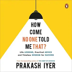 How Come No One Told Me That: Life Lessons, Practical Advice and Timeless Wisdom for Success [Audiobook] (repost)