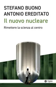 Il nuovo nucleare - Stefano Buono & Antonio Ereditato