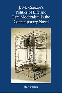 J. M. Coetzee's Politics of Life and Late Modernism in the Contemporary Novel