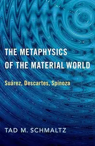 The Metaphysics of the Material World: Suárez, Descartes, Spinoza
