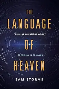 The Language of Heaven: Crucial Questions About Speaking in Tongues