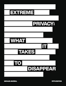 Extreme Privacy: What It Takes to Disappear