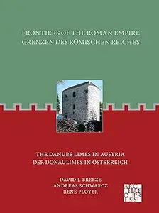 Frontiers of the Roman Empire: The Danube Limes in Austria: Grenzen Des Romischen Reiches: Der Donaulimes in Osterreich