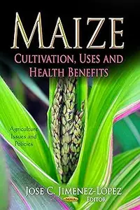 Maize: Cultivation, Uses and Health Benefits