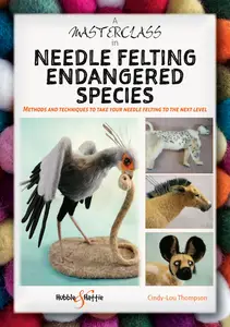 A Masterclass in needle felting endangered species: Methods and techniques to take your needle felting to the next level