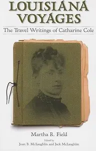 Louisiana Voyages: The Travel Writings of Catharine Cole