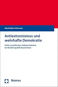 Antiextremismus Und Wehrhafte Demokratie: Kritik Am Politischen Selbstverstandnis Der Bundesrepublik Deutschland