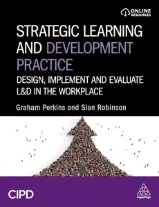 Strategic Learning and Development Practice: Design, Implement and Evaluate L&D in the Workplace