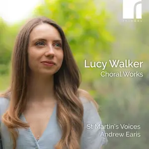 St Martin's Voices, Stephen Farr & Andrew Earis - Lucy Walker Choral Works (2025)