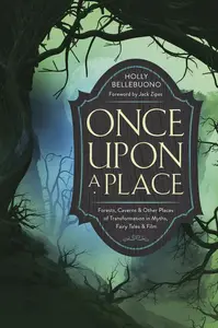 Once Upon a Place: Forests, Caverns & Other Places of Transformation in Myths, Fairy Tales & Film