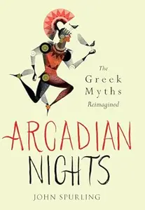Arcadian Nights: Gods, Heroes and Monsters from Greek Myth - from the Winner of the Walter Scott Prize for Historical Fiction