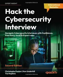 Hack the Cybersecurity Interview: Navigate Cybersecurity Interviews with Confidence, from Entry-level to Expert roles