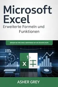 Microsoft Excel – Erweiterte Formeln und Funktionen: Bringen Sie Ihre Excel-Kenntnisse auf die nächste Stufe