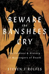 Beware the Banshee's Cry: The Folklore & History of Messengers of Death