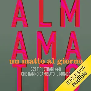 «Almamatto. Un matto al giorno? 365 tipi strani (+1) che hanno cambiato il mondo» by Giampietro Savuto