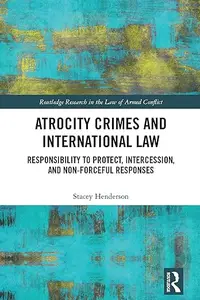 Atrocity Crimes and International Law: Responsibility to Protect, Intercession, and Non-Forceful Responses