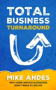 Total Business Turnaround: Why Home Service Businesses Don’t Make $1,000,000