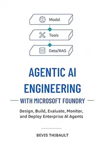 Agentic AI Engineering with Microsoft Foundry: Design, Build, Evaluate, Monitor, and Deploy Enterprise AI Agents That Solve