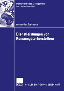 Dienstleistungen von Konsumgüterherstellern: Eine Fallstudienanalyse zu Erfolgsfaktoren bei Primärdienstleistungsangeboten der