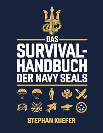 Das survival-handbuch der navy seals: Die von den SEALs inspirierten Strategien zur Überwindung von Widrigkeiten, zum Aufbau
