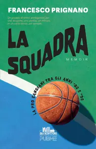 Francesco Prignano - La Squadra. La Pro Cangiani tra gli anni ’80 e ’90