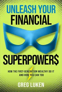 Unleash Your Financial Superpowers: How the First-Generation Wealthy Do It and How You Can Too