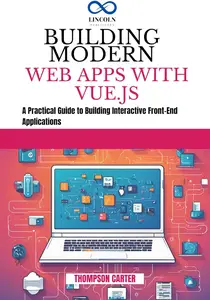 Building Modern Web Apps with Vue.js: A Practical Guide to Building Interactive Front-End Applications