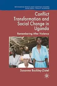 Conflict Transformation and Social Change in Uganda: Remembering after Violence