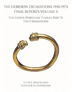 The Gordion Excavations, 1950-1973: Final Reports Volume II; The Lesser Phrygian Tumuli Part 2 The Cremations