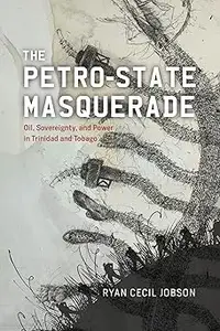 The Petro-state Masquerade: Oil, Sovereignty, and Power in Trinidad and Tobago